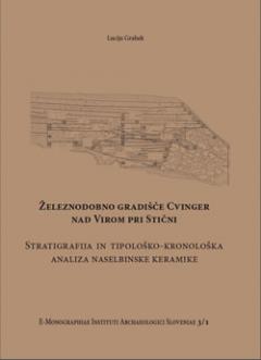 Cover for Železnodobno gradišče Cvinger nad Virom pri Stični. Stratigrafija in tipološko-kronološka analiza naselbinske keramike