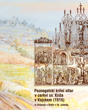 Cover for Poznogotski krilni oltar v cerkvi sv. Križa v Kojskem (1515) in življenje v Brdih v 16. stoletju