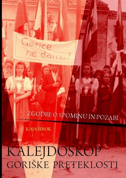 Cover for Kalejdoskop goriške preteklosti. Zgodbe o spominu in pozabi