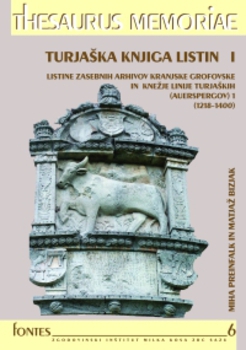 Cover for Turjaška knjiga listin 1. Listine zasebnih arhivov Kranjske grofovske in knežje linije Turjaških (Auerspergov)