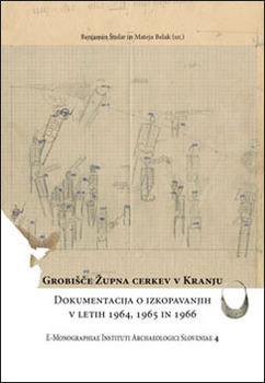 Cover for Grobišče Župna cerkev v Kranju. Dokumentacija o izkopavanjih v letih 1964, 1965 in 1966