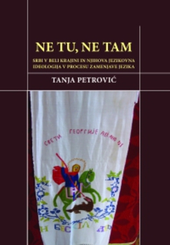 Cover for Ne tu, ne tam. Srbi v Beli krajini in njihova jezikovna ideologija v procesu zamenjave jezika