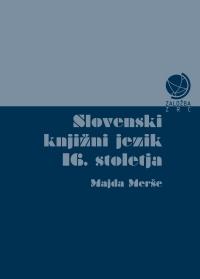 Cover for Slovenski knjižni jezik 16. stoletja. Razprave o oblikoslovju, besedotvorju, glasoslovju in pravopisu