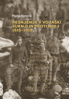 Cover for Pesnjenje v vojaški suknji in proti njej 1515–1918. Monografija z antologijo vojaških pesmi