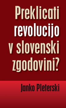 Cover for Preklicati revolucijo v slovenski zgodovini?