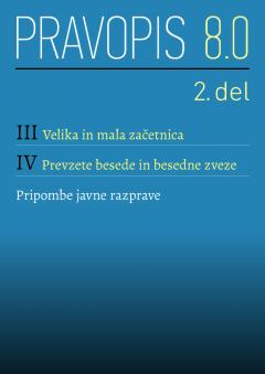 Cover for Pravopis 8.0 – Pravila novega slovenskega pravopisa za javno razpravo. III Velika in mala začetnica, IV Prevzete besede in besedne zveze, Pripombe javne razprave