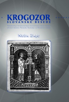 Cover for Krogozor slovanske Besede. Preizkušnja renesančnega humanizma skozi prerez opusov besedil Primoža Trubarja in Maksima Greka