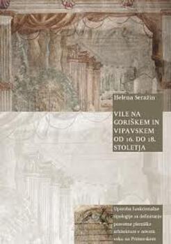 Cover for Vile na Goriškem in Vipavskem od 16. do 18. stoletja. Uporaba funkcionalne tipologije za definiranje posvetne plemiške arhitekture v novem veku na Primorskem