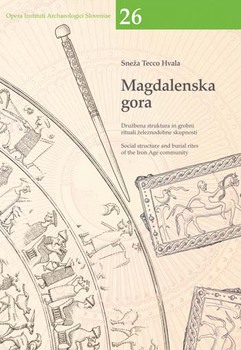 Cover for Magdalenska gora. Družbena struktura in grobni rituali železnodobne skupnosti / Social structure and burial rites of the Iron Age community