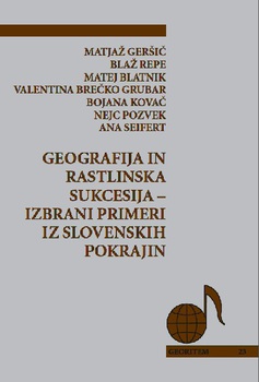 Cover for Geografija in rastlinska sukcesija. Izbrani primeri iz slovenskih pokrajin