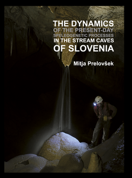 Cover for The Dynamics of Present-Day Speleogenetic Processes in the Stream Caves of Slovenia